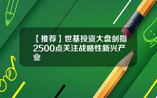 【推荐】世基投资大盘剑指2500点关注战略性新兴产业