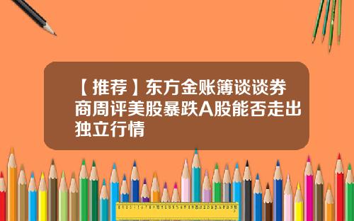 【推荐】东方金账簿谈谈券商周评美股暴跌A股能否走出独立行情