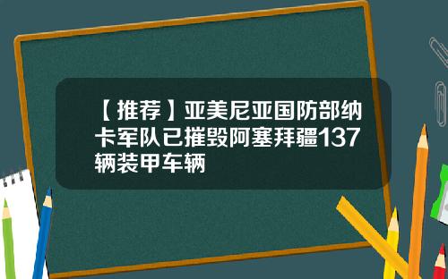 【推荐】亚美尼亚国防部纳卡军队已摧毁阿塞拜疆137辆装甲车辆