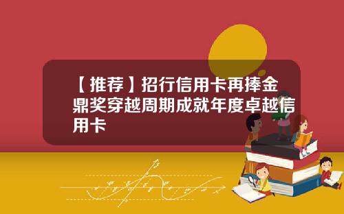 【推荐】招行信用卡再捧金鼎奖穿越周期成就年度卓越信用卡