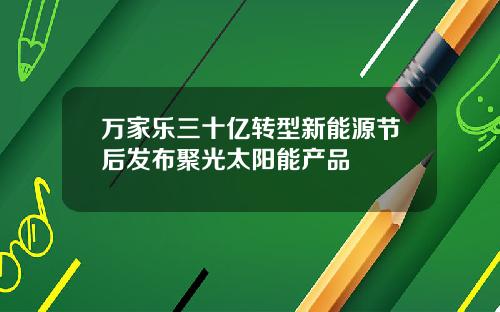 万家乐三十亿转型新能源节后发布聚光太阳能产品