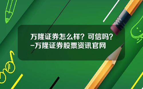 万隆证券怎么样？可信吗？-万隆证券股票资讯官网