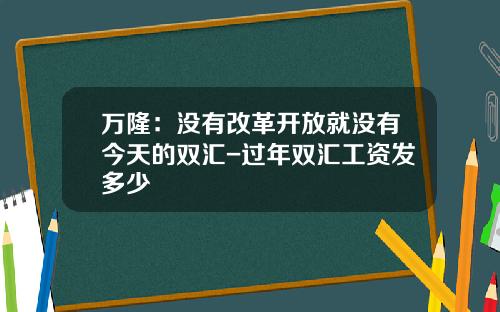 万隆：没有改革开放就没有今天的双汇-过年双汇工资发多少