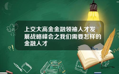 上交大高金金融领袖人才发展战略峰会之我们需要怎样的金融人才