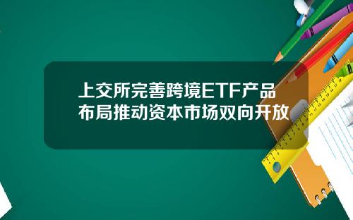 上交所完善跨境ETF产品布局推动资本市场双向开放