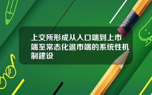 上交所形成从入口端到上市端至常态化退市端的系统性机制建设