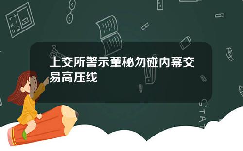 上交所警示董秘勿碰内幕交易高压线