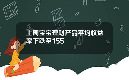 上周宝宝理财产品平均收益率下跌至155