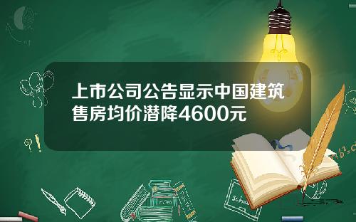 上市公司公告显示中国建筑售房均价潜降4600元