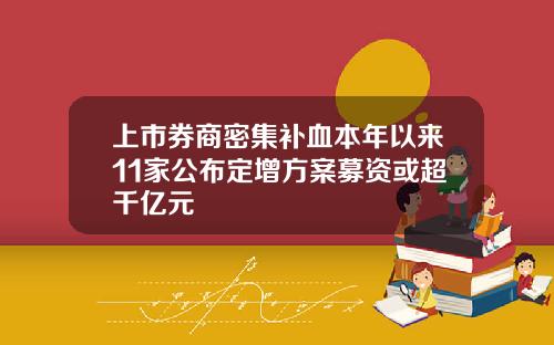 上市券商密集补血本年以来11家公布定增方案募资或超千亿元