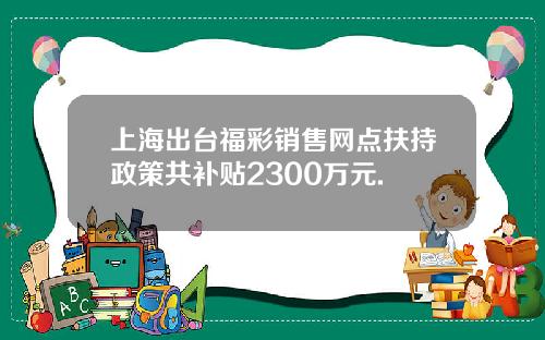 上海出台福彩销售网点扶持政策共补贴2300万元.