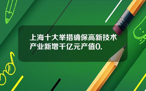 上海十大举措确保高新技术产业新增千亿元产值0.