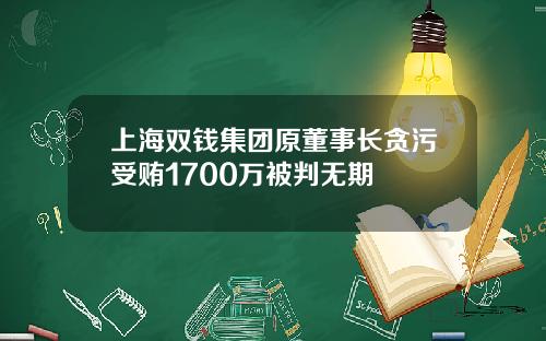 上海双钱集团原董事长贪污受贿1700万被判无期