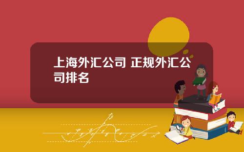 上海外汇公司 正规外汇公司排名