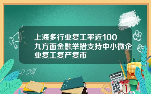 上海多行业复工率近100九方面金融举措支持中小微企业复工复产复市