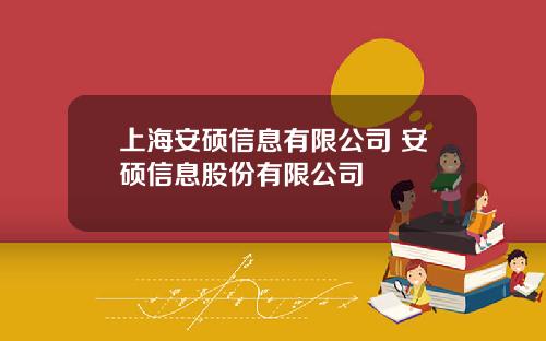 上海安硕信息有限公司 安硕信息股份有限公司