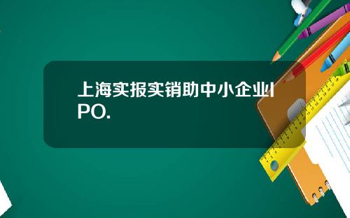 上海实报实销助中小企业IPO.