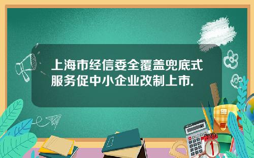 上海市经信委全覆盖兜底式服务促中小企业改制上市.