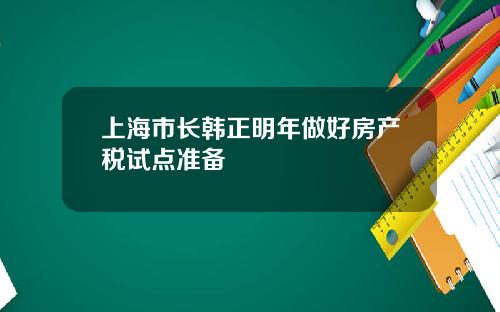 上海市长韩正明年做好房产税试点准备