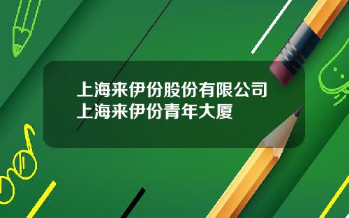 上海来伊份股份有限公司 上海来伊份青年大厦