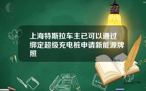 上海特斯拉车主已可以通过绑定超级充电桩申请新能源牌照