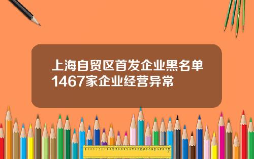 上海自贸区首发企业黑名单1467家企业经营异常