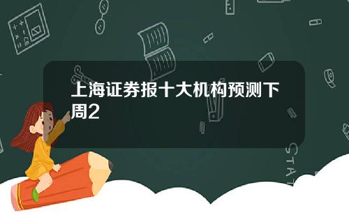 上海证券报十大机构预测下周2