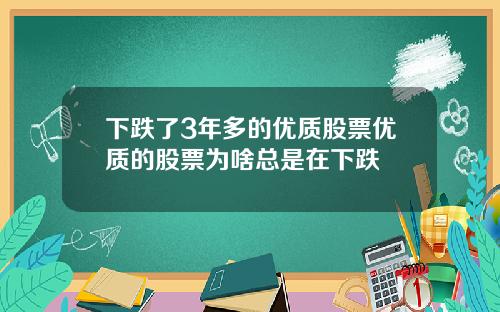 下跌了3年多的优质股票优质的股票为啥总是在下跌