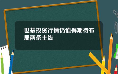 世基投资行情仍值得期待布局两条主线