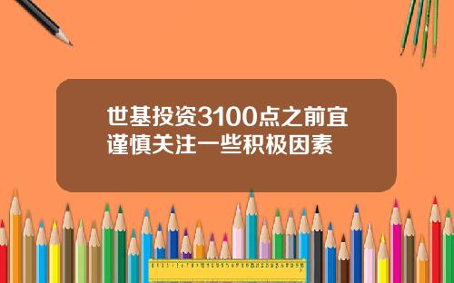 世基投资3100点之前宜谨慎关注一些积极因素