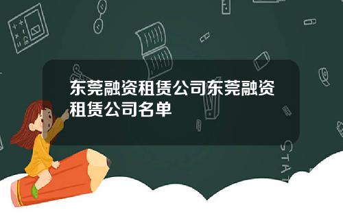 东莞融资租赁公司东莞融资租赁公司名单