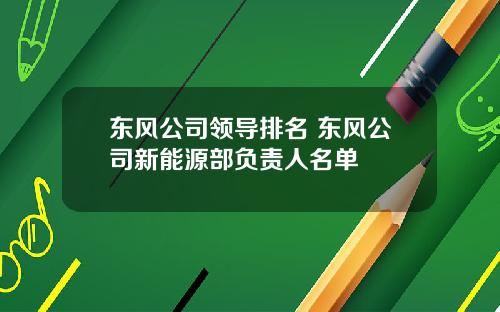 东风公司领导排名 东风公司新能源部负责人名单