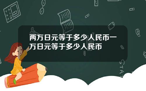 两万日元等于多少人民币一万日元等于多少人民币