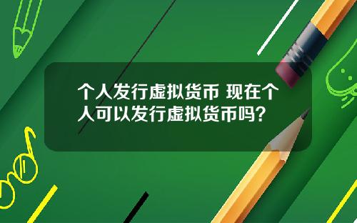 个人发行虚拟货币 现在个人可以发行虚拟货币吗？