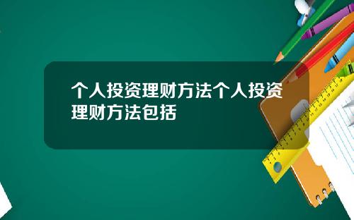 个人投资理财方法个人投资理财方法包括