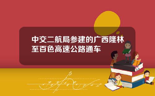 中交二航局参建的广西隆林至百色高速公路通车