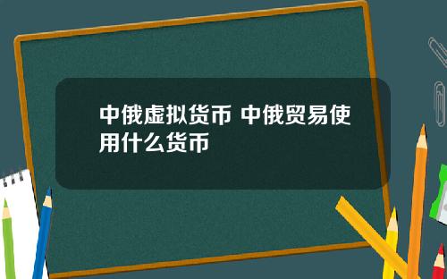 中俄虚拟货币 中俄贸易使用什么货币