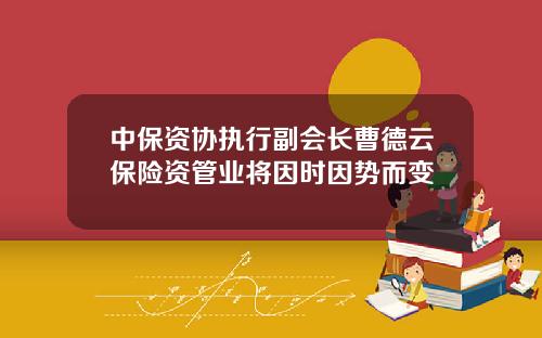 中保资协执行副会长曹德云保险资管业将因时因势而变