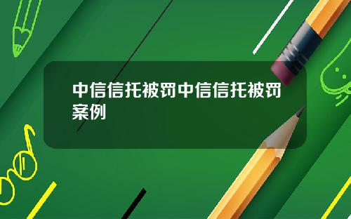 中信信托被罚中信信托被罚案例