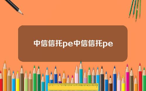 中信信托pe中信信托pe