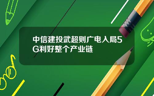 中信建投武超则广电入局5G利好整个产业链