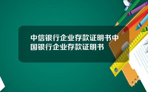 中信银行企业存款证明书中国银行企业存款证明书