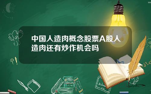 中国人造肉概念股票A股人造肉还有炒作机会吗