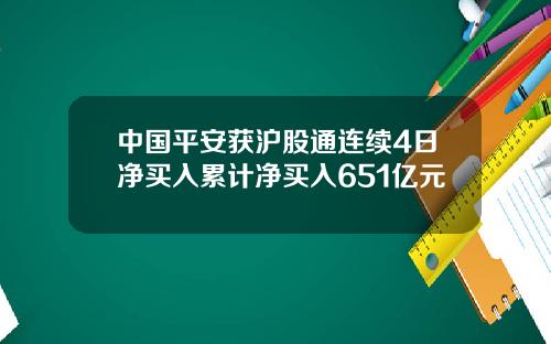 中国平安获沪股通连续4日净买入累计净买入651亿元