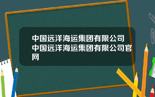 中国远洋海运集团有限公司中国远洋海运集团有限公司官网