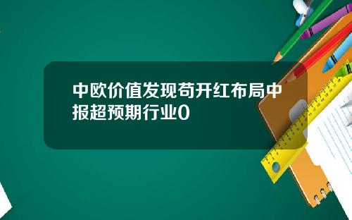 中欧价值发现苟开红布局中报超预期行业0