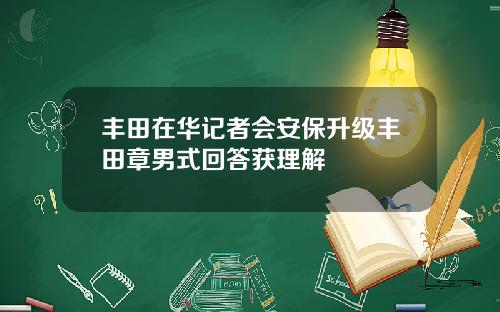 丰田在华记者会安保升级丰田章男式回答获理解