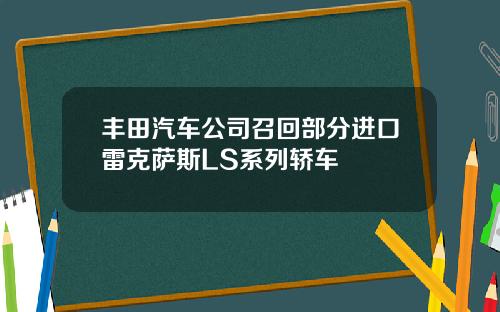 丰田汽车公司召回部分进口雷克萨斯LS系列轿车