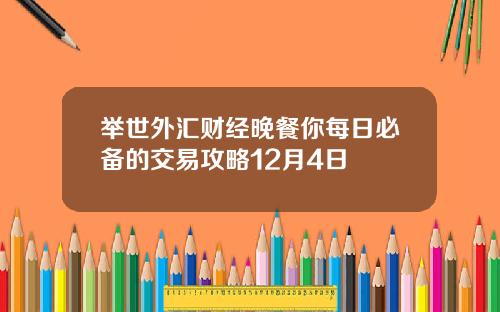 举世外汇财经晚餐你每日必备的交易攻略12月4日