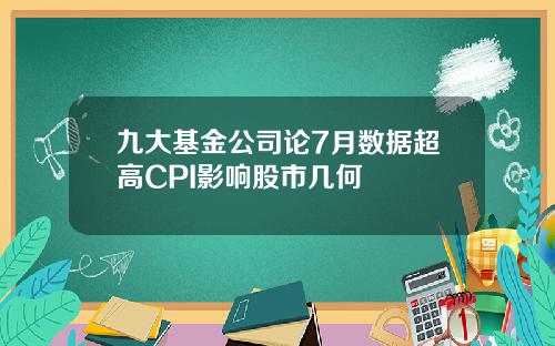 九大基金公司论7月数据超高CPI影响股市几何